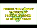 Finding the longest sequence of positive numbers in integer array 4 Solutions