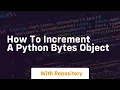 How to increment a python bytes object