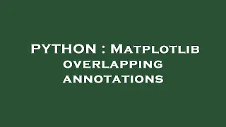 PYTHON Matplotlib overlapping annotations