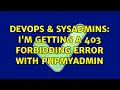 DevOps SysAdmins I m getting a 403 Forbidding error with phpmyadmin 2 Solutions