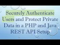 Securely Authenticate Users and Protect Private Data in a PHP and Java REST API Setup