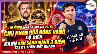 TIN NÓNG BÓNG ĐÁ 27/10: CHỦ NHÂN QUẢ BÓNG VÀNG LỘ DIỆN, CAHN SẴN SÀNG GIÀNH 3 ĐIỂM TRÊN ĐẤT KHÁCH.