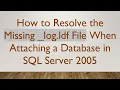 How to Resolve the Missing - log ldf File When Attaching a Database in SQL Server 2005