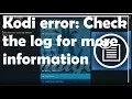 Kodi error - Check the log for more information