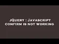 jQuery Javascript confirm is not working