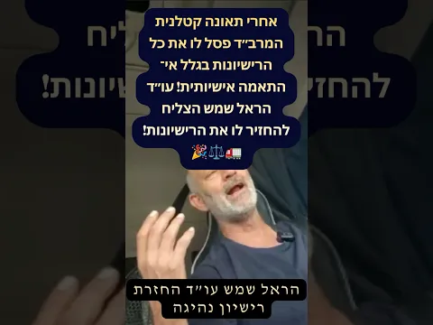 עדות לקוח: אחרי תאונה קטלנית ואי התאמה אישיותית כל הרישיונות חזרו
