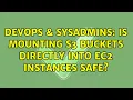 DevOps SysAdmins Is mounting S3 buckets directly into EC2 instances safe 3 Solutions