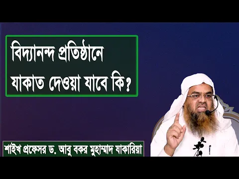 প্রশ্ন : বিদ্যানন্দ প্রতিষ্ঠানে যাকাত দেওয়া যাবে কি? শাইখ প্রফেসর ড. আবু বকর মুহাম্মাদ যাকারিয়া