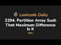 2294 Partition Array Such That Maximum Difference Is K Leetcode Daily - Python