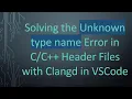 Solving the Unknown type name Error in Header Files with Clangd in VSCode