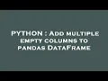 PYTHON Add multiple empty columns to pandas DataFrame