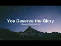 Download Lagu You Deserve the Glory Lyrics | Steven Moctezuma
