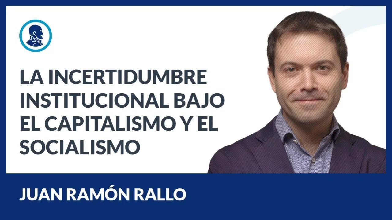 La incertidumbre institucional bajo el capitalismo y el socialismo - Juan Ramón Rallo