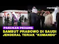 Download Lagu Prabowo Disambut Pasukan Pedang Tiba di Arab Saudi, Jenderal TNI Hormat Teriak \