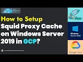 How to Setup Squid Proxy Cache on Windows Server 2019 in GCP