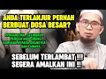 Anda Terlanjur Berbuat Dosa Besar ? Sebelum Terlambat Segera Amalkan ini !! - Ustadz. Adi Hidayat