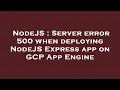 NodeJS Server error 500 when deploying NodeJS Express app on GCP App Engine