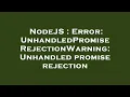 NodeJS Error UnhandledPromiseRejectionWarning Unhandled promise rejection