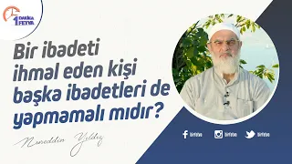 Bir ibadeti ihmal eden kişi başka ibadetleri de yapmamalı mıdır?