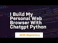 I build my personal web browser with chatgpt python