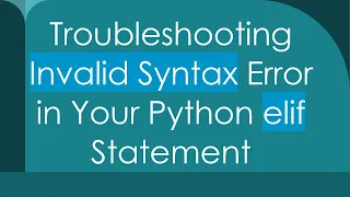 Troubleshooting Invalid Syntax Error in Your Python elif Statement