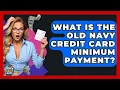 What Is The Old Navy Credit Card Minimum Payment - Crazy About Credit Cards