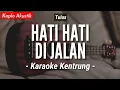 Download Lagu Hati Hati Di Jalan (KARAOKE KENTRUNG + BASS) - Tulus (Koplo Akustik | Keroncong Modern)