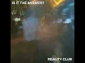 Is It The Answer - Reality Club