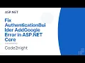 Fix AuthenticationBuilder AddGoogle Error in ASP NET Core Google OAuth Setup Guide