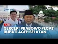 GERCEP! Bupati Aceh Selatan Dicopot Prabowo seusai Tinggalkan Warga saat Banjir Besar Melanda