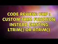 Code Review PHP Custom trim function instead existing ltrim or rtrim 3 Solutions