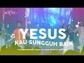 Download Lagu Yesus Kau Sungguh Baik | Sing Out