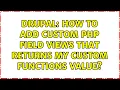 Drupal How to add custom php field views that returns my custom functions value