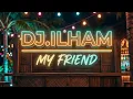 DJ ILHAM - My Friend
