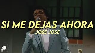 José José - Si Me Dejas Ahora (Letra)