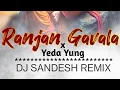 Lagu Ranjan Gavala X Yeda Yung Mix- Dj Sandesh Remix