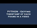 PYTHON Getting timestamp of each frame in a