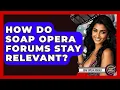 How Do Soap Opera Forums Stay Relevant - Soap Opera Insider
