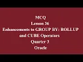 Enhancements to GROUP BY ROLLUP and CUBE Operators Q3 Oracle L36 P2 SMILE ROAD