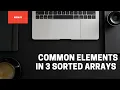 Common Elements in 3 sorted arrays Arrrays Love Babbar 450 DSA