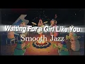Lagu Waiting for a Girl Like You – Foreigner | Smooth Late Night Jazz Cover