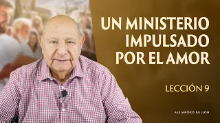 Alejandro Bullón - Lección 9 - Un Ministerio Impulsado Por El Amor