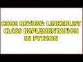 Code Review LinkedList class implementation in Python 2 Solutions
