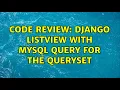 Code Review Django ListView with MySQL query for the queryset 2 Solutions