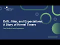 Drift Jitter and Expectations A Story of Kernel Timers - Tom Burdick Intel Corporation