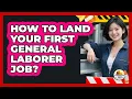 How To Land Your First General Laborer Job
