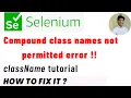 How to fix compound class names not permitted error How to use className in selenium WebDriver