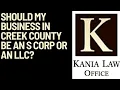 Should My Business in Creek County Be an S Corp or an LLC