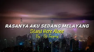 rasanya aku sedang melayang remix lyrics stand here alone by dj topeng
