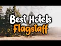 Best Hotels In Flagstaff Arizona - For Families Couples Work Trips Luxury Budget